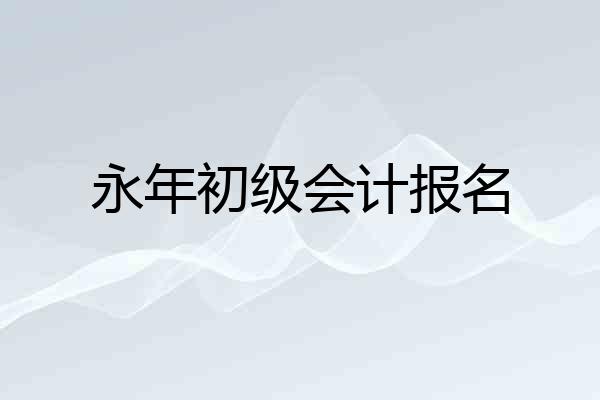永年初级会计报名