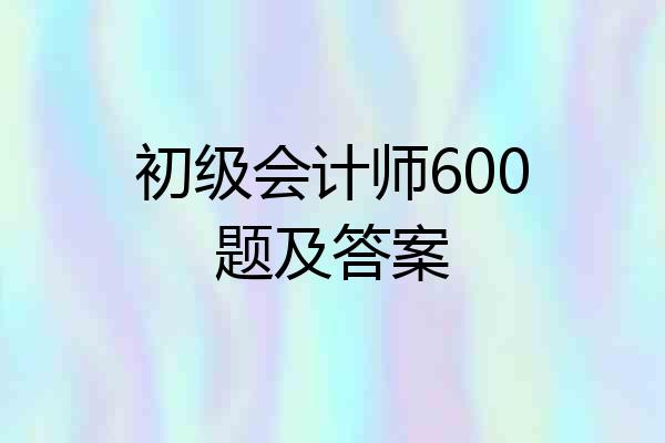初级会计师600题及答案