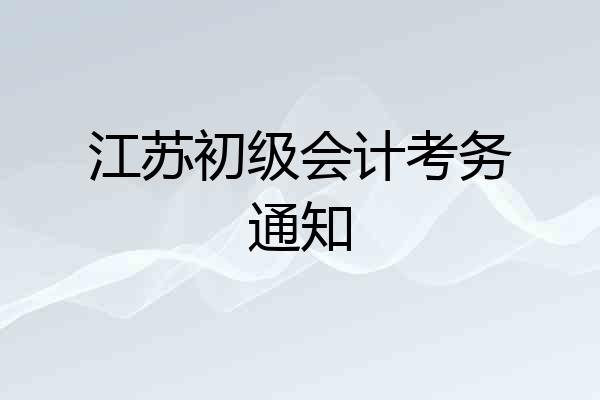 江苏初级会计考务通知
