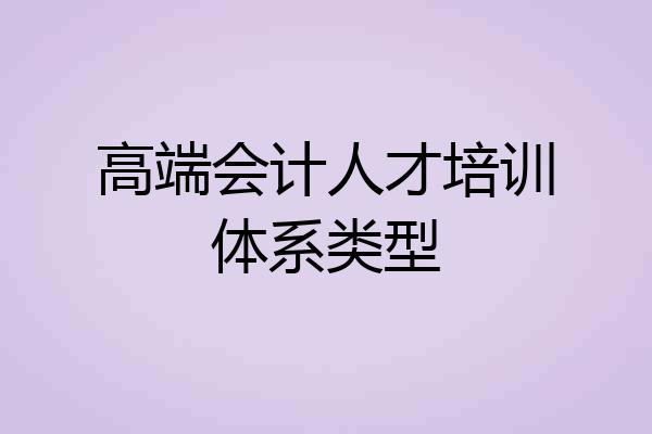 高端会计人才培训体系类型