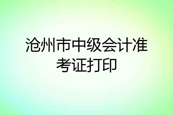 沧州市中级会计准考证打印