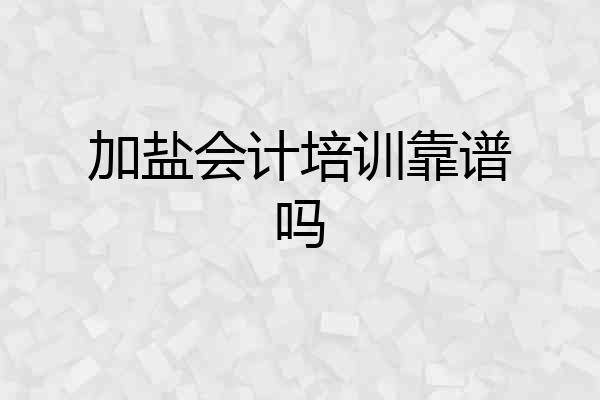 加盐会计培训靠谱吗
