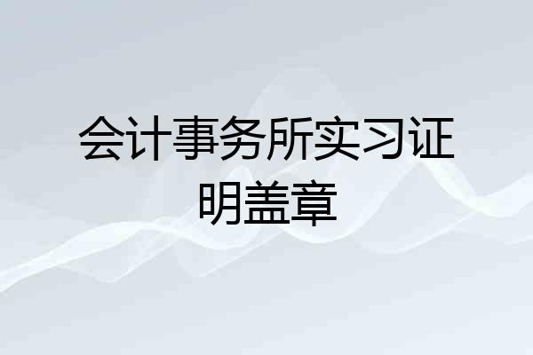 会计事务所实习证明盖章