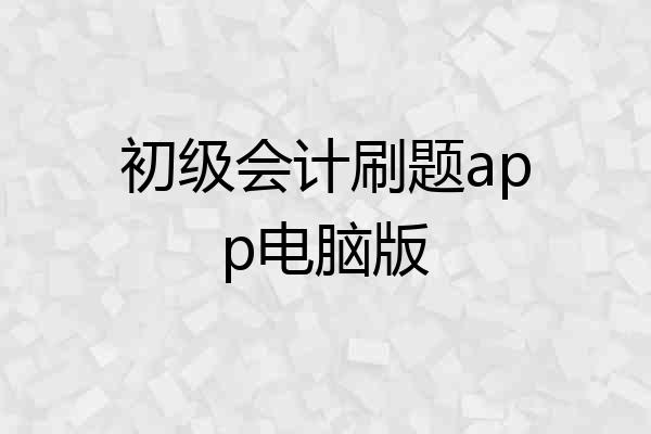 初级会计刷题app电脑版