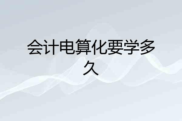 会计电算化要学多久