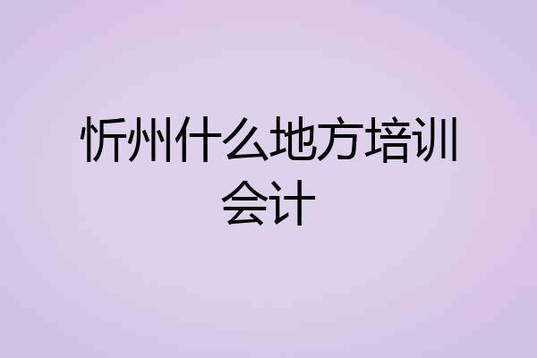 忻州什么地方培训会计