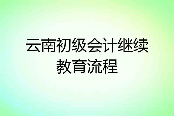 云南初级会计继续教育流程