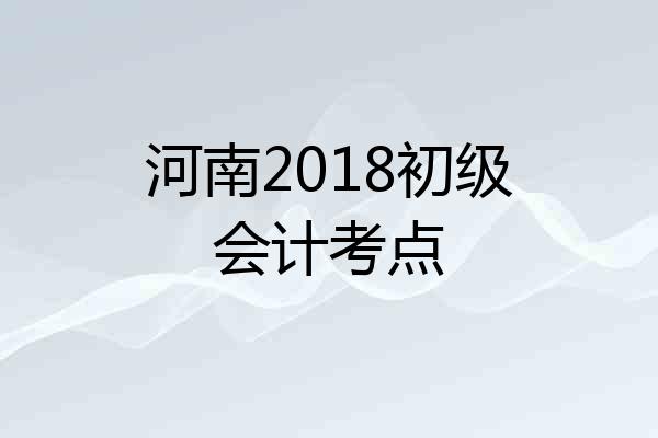 河南2018初级会计考点