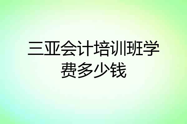 三亚会计培训班学费多少钱