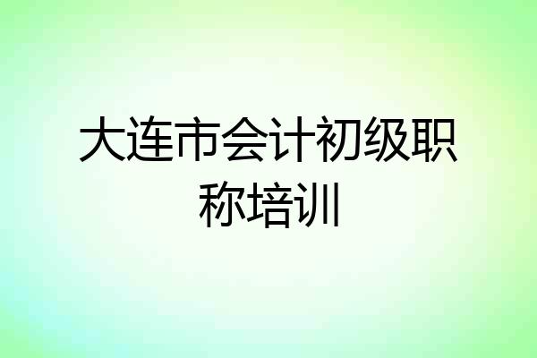 大连市会计初级职称培训