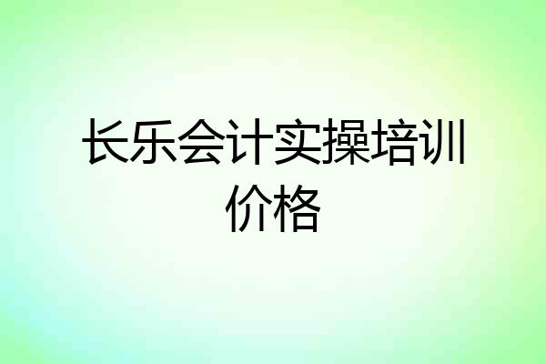 长乐会计实操培训价格