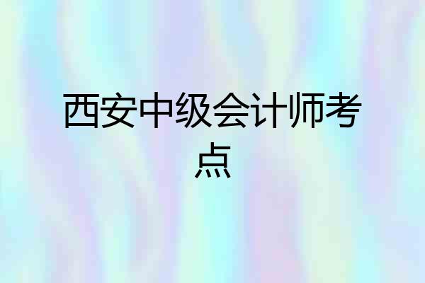 西安中级会计师考点