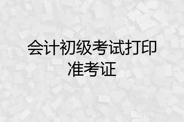 会计初级考试打印准考证
