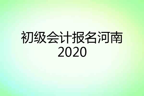 初级会计报名河南2020