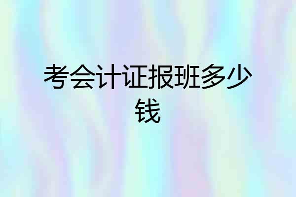 考会计证报班多少钱