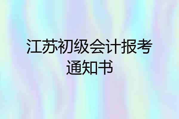 江苏初级会计报考通知书