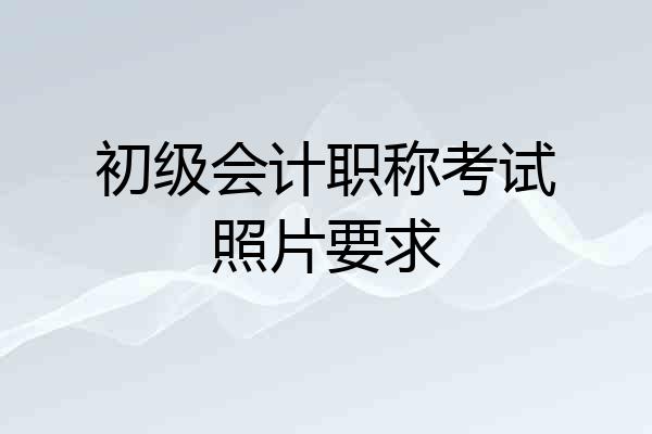 初级会计职称考试照片要求