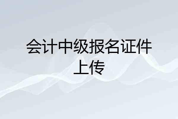 会计中级报名证件上传