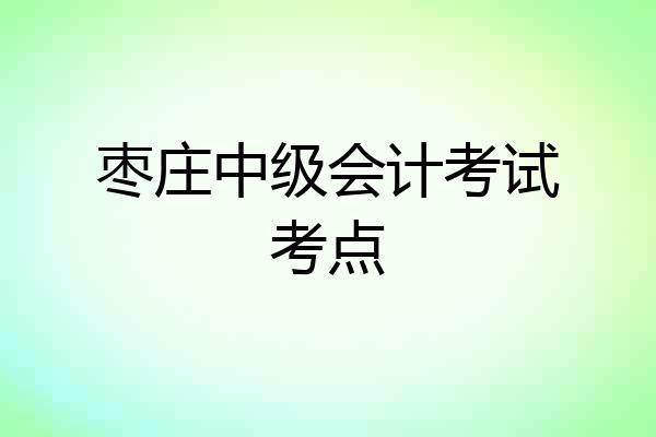 枣庄中级会计考试考点