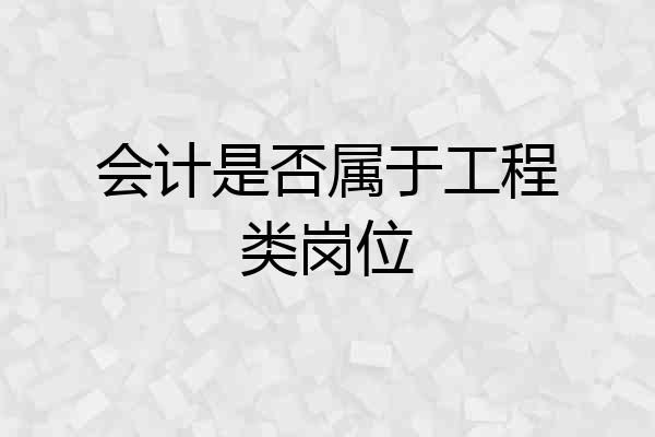 会计是否属于工程类岗位