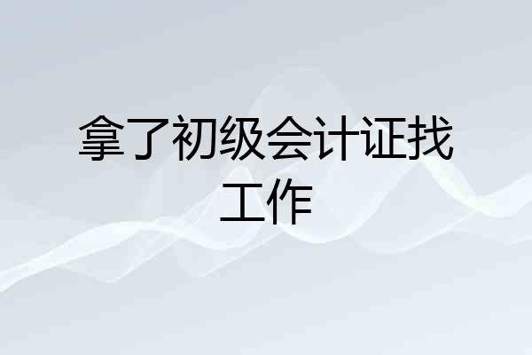 拿了初级会计证找工作