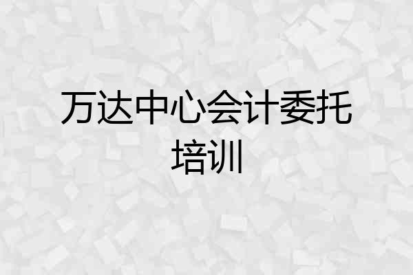 万达中心会计委托培训