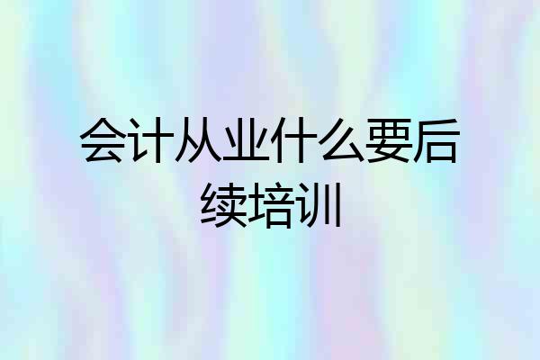 会计从业什么要后续培训