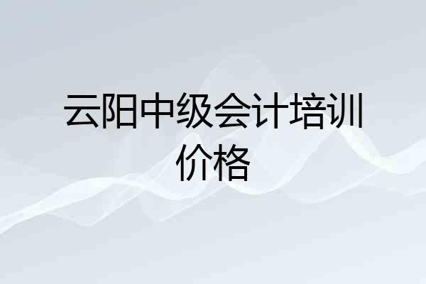 云阳中级会计培训价格