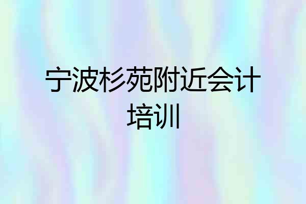 宁波杉苑附近会计培训