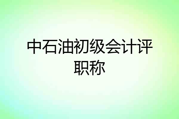 中石油初级会计评职称