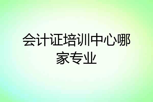 会计证培训中心哪家专业