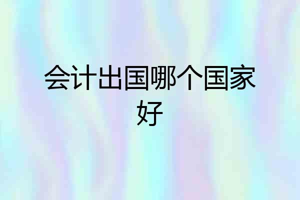 会计出国哪个国家好