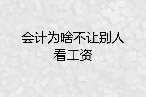 会计为啥不让别人看工资