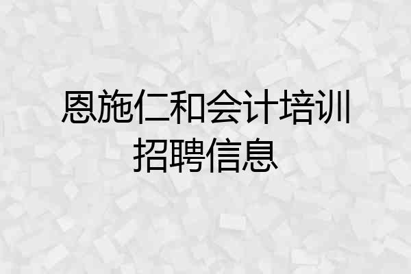 恩施仁和会计培训招聘信息