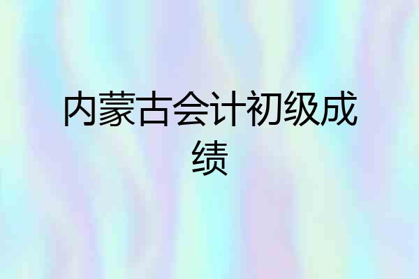 内蒙古会计初级成绩