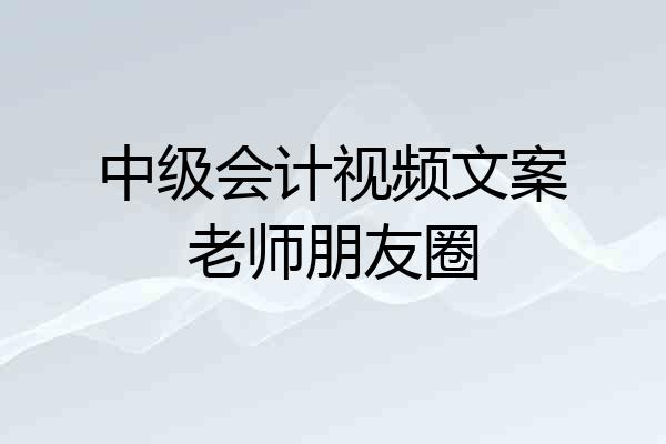 中级会计视频文案老师朋友圈