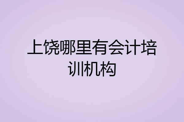 上饶哪里有会计培训机构