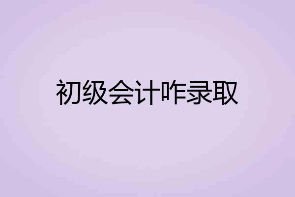 初级会计咋录取