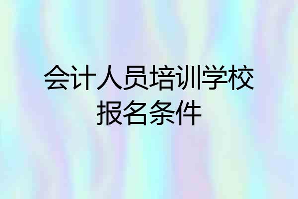 会计人员培训学校报名条件