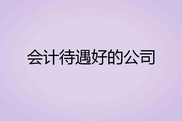会计待遇好的公司