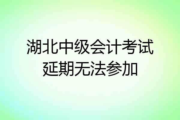 湖北中级会计考试延期无法参加