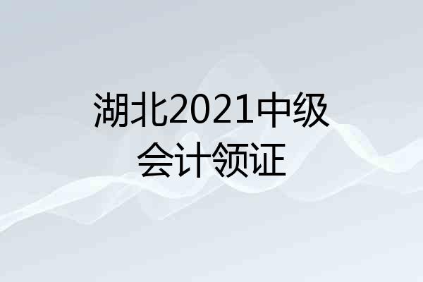 湖北2021中级会计领证