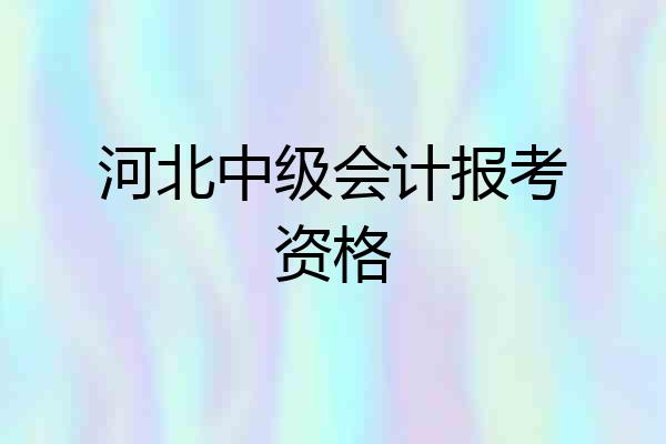河北中级会计报考资格