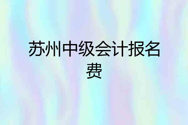 苏州中级会计报名费