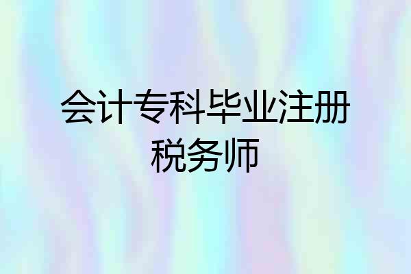 会计专科毕业注册税务师