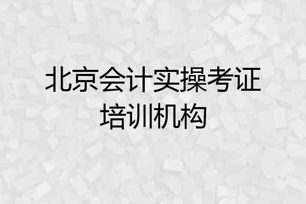 北京会计实操考证培训机构