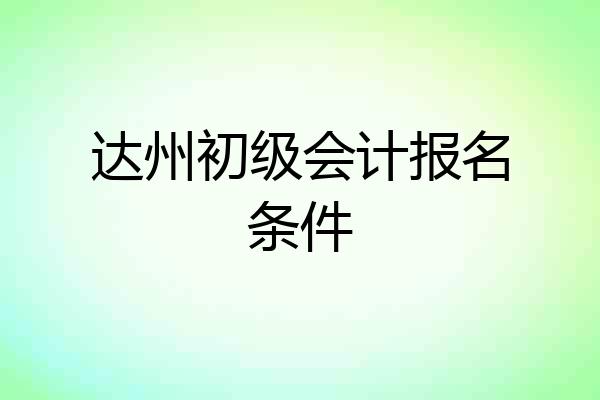 达州初级会计报名条件