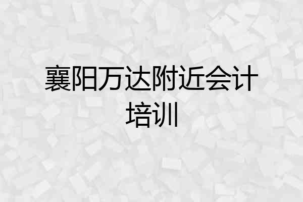 襄阳万达附近会计培训