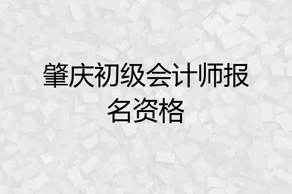 肇庆初级会计师报名资格
