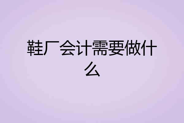 鞋厂会计需要做什么
